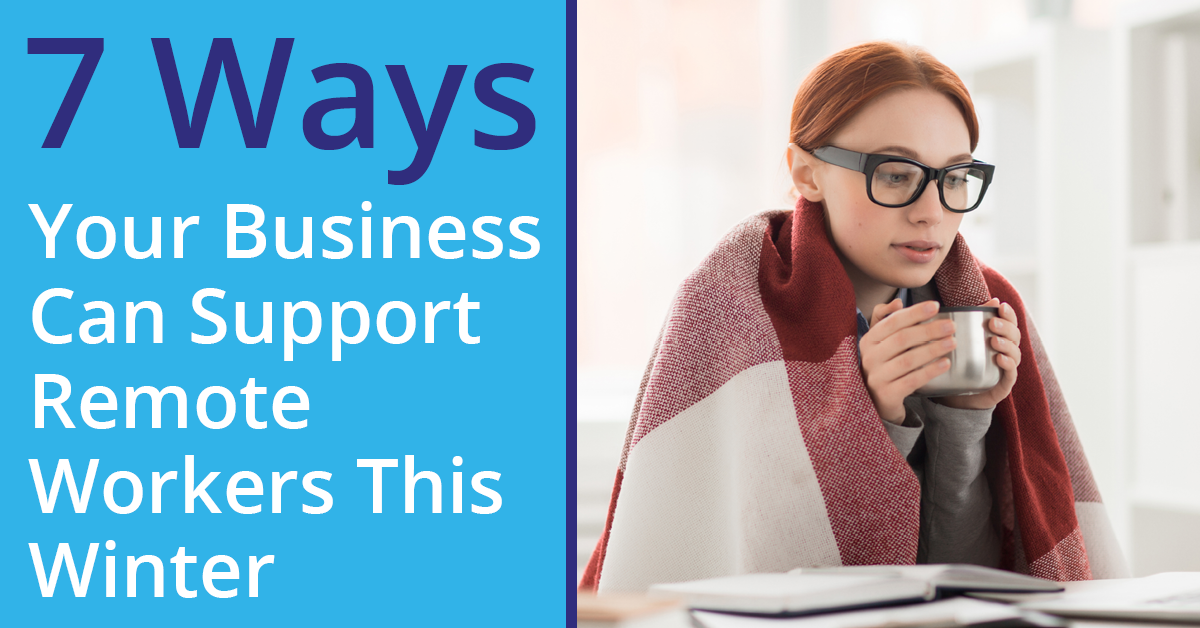 7 Ways Your Business Can Support Remote Workers This Winter